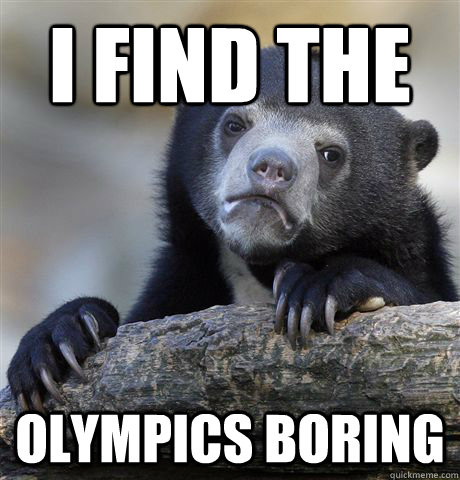 I find the olympics boring  Confession Bear