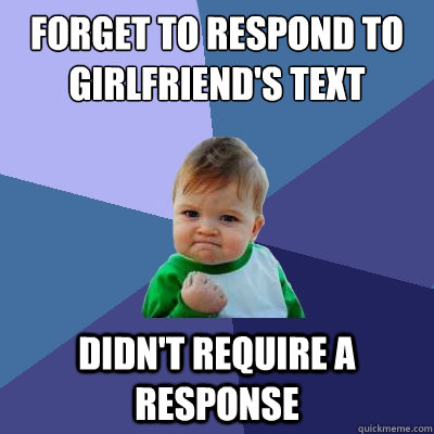 Forget to respond to girlfriend's text Didn't require a response  Success Kid