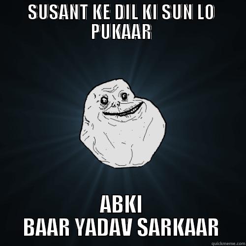 SUSANT KE DIL KI SUN LO PUKAAR ABKI BAAR YADAV SARKAAR Forever Alone