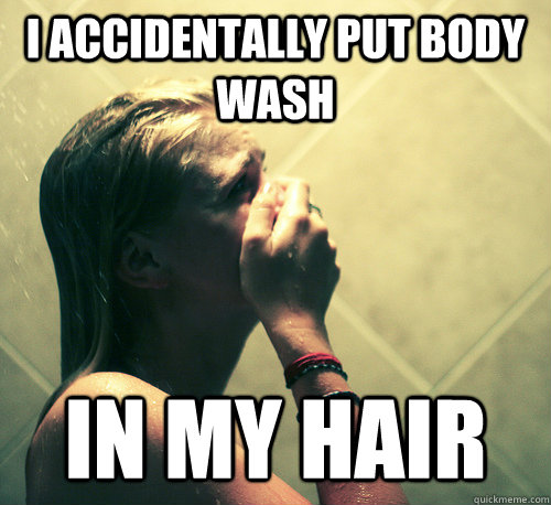 I accidentally put body wash  in my hair  Shower Mistake