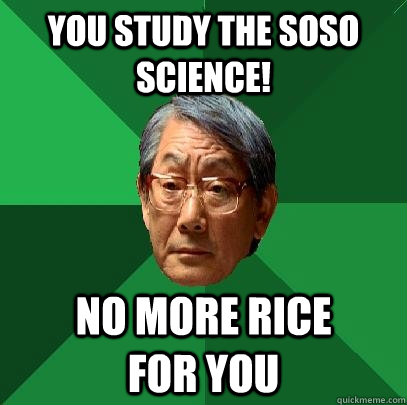 You study the soso Science! No more Rice          for you   High Expectations Asian Father