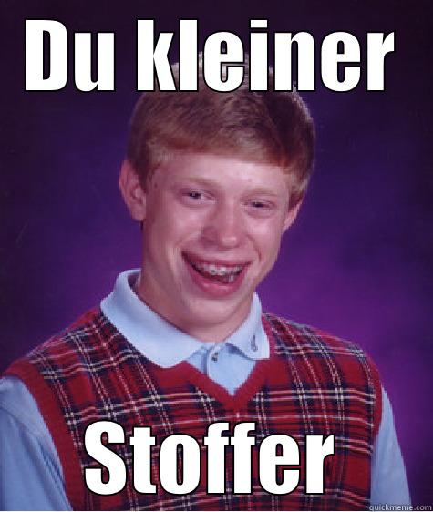 DU KLEINER STOFFER Bad Luck Brian
