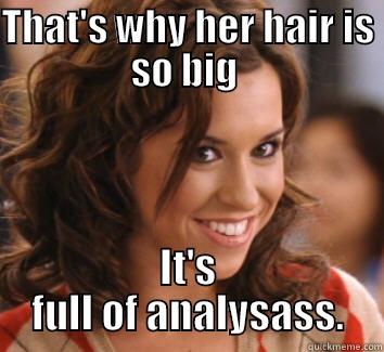 THAT'S WHY HER HAIR IS SO BIG  IT'S FULL OF ANALYSASS. Misc