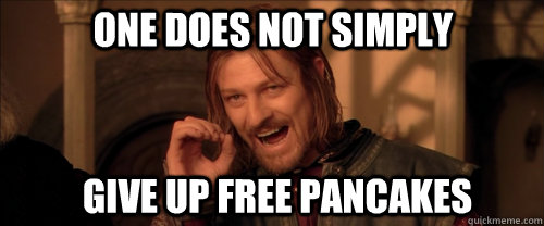 One does not simply Give Up free pancakes  Mordor