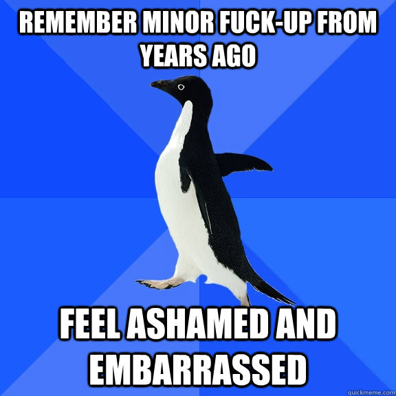 remember minor fuck-up from years ago feel ashamed and embarrassed  Socially Awkward Penguin