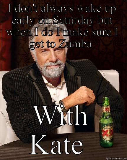 Zumba time!!!!! - I DON'T ALWAYS WAKE UP EARLY ON SATURDAY BUT WHEN I DO I MAKE SURE I GET TO ZUMBA  WITH KATE  The Most Interesting Man In The World