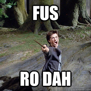 fus ro dah  Pissed off Harry