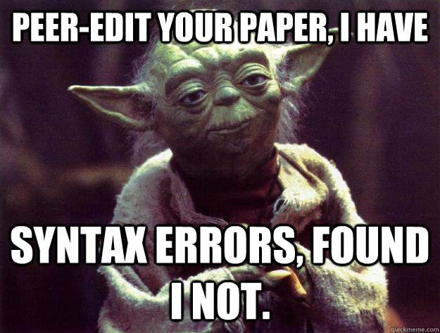 Peer-edit your paper, i have Syntax errors, found I not. - Peer-edit your paper, i have Syntax errors, found I not.  Sad yoda