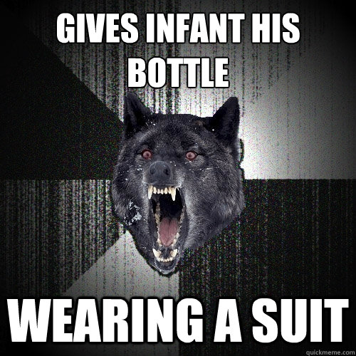 gives infant his bottle wearing a suit  Insanity Wolf