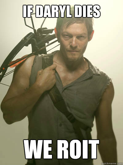 IF DARYL DIES WE ROIT  Daryl Walking Dead