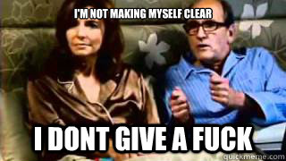 I'm not making myself clear I dont give a fuck - I'm not making myself clear I dont give a fuck  Misc