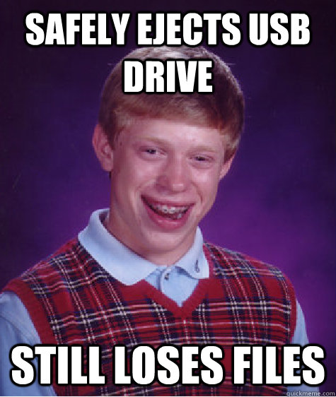 Safely ejects usb drive still loses files  Bad Luck Brian