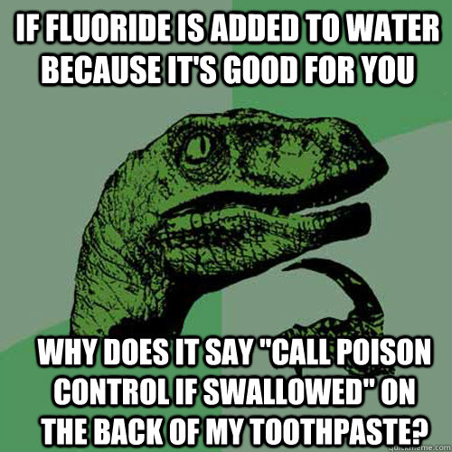 If fluoride is added to water because it's good for you Why does it say 