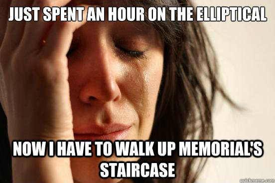 just spent an hour on the elliptical now i have to walk up memorial's staircase  First World Problems
