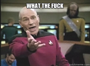 What the fuck   Annoyed Picard