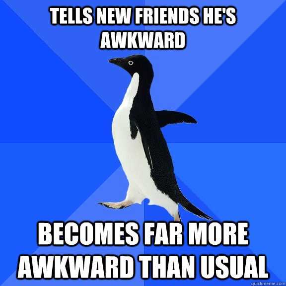 tells new friends he's awkward becomes far more awkward than usual  Socially Awkward Penguin