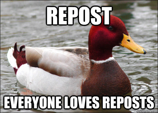 Repost everyone loves reposts  Malicious Advice Mallard
