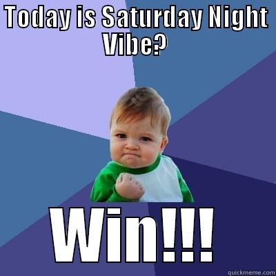 TODAY IS SATURDAY NIGHT VIBE? WIN!!! Success Kid
