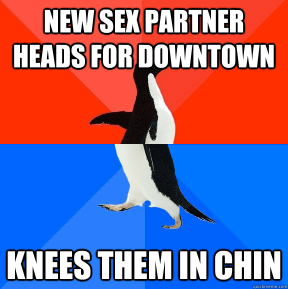 new sex partner heads for downtown knees them in chin  Socially Awesome Awkward Penguin