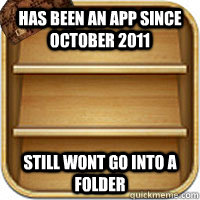 Has been an app since october 2011 Still wont go into a folder - Has been an app since october 2011 Still wont go into a folder  Misc