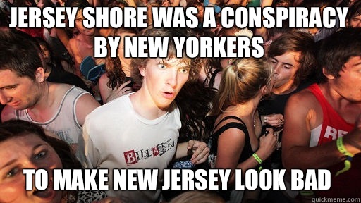 Jersey Shore was a conspiracy by New Yorkers To make New Jersey look bad  Sudden Clarity Clarence