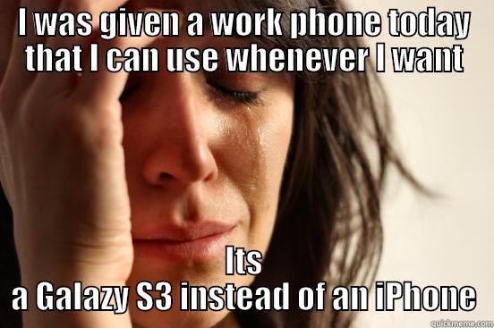 I WAS GIVEN A WORK PHONE TODAY THAT I CAN USE WHENEVER I WANT ITS A GALAZY S3 INSTEAD OF AN IPHONE First World Problems