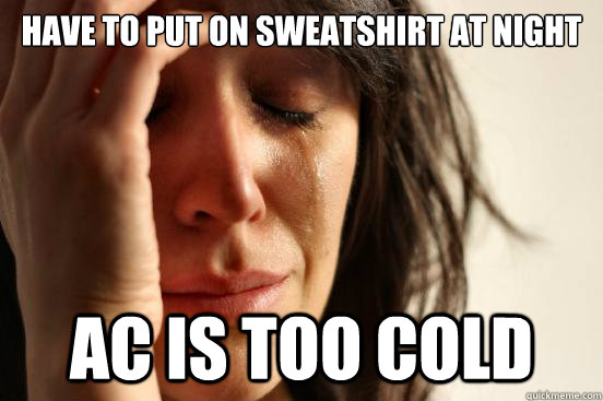 Have to put on sweatshirt at night AC is too cold - Have to put on sweatshirt at night AC is too cold  First World Problems