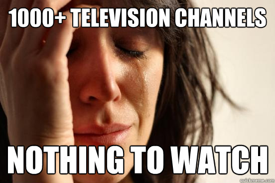 1000+ Television Channels Nothing to watch  First World Problems