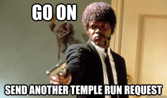 GO ON SEND ANOTHER TEMPLE RUN REQUEST  