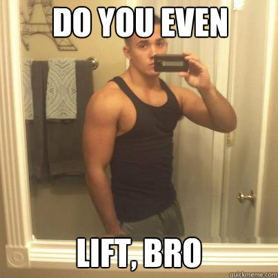 Do you even lift, Bro - Misc - quickmeme