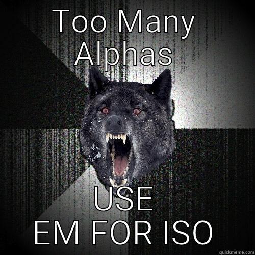 TOO MANY ALPHAS USE EM FOR ISO Insanity Wolf