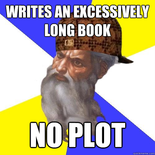 writes an excessively long book no plot  Scumbag Advice God