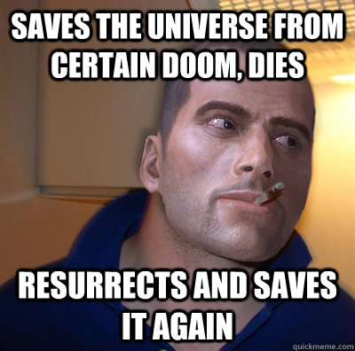 Saves the universe from certain doom, dies Resurrects and saves it again  