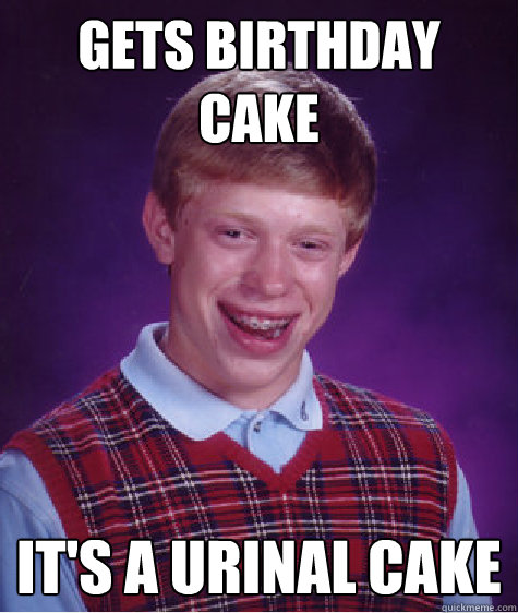 Gets birthday Cake It's a Urinal Cake  Bad Luck Brian