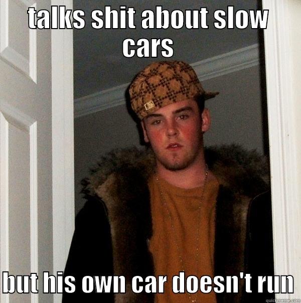 damnit devin - TALKS SHIT ABOUT SLOW CARS  BUT HIS OWN CAR DOESN'T RUN Scumbag Steve