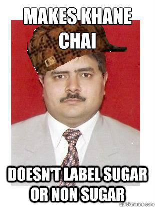 MAKES KHANE CHAI DOESN'T LABEL SUGAR OR NON SUGAR  SCUMBAG ISMAILI UNCLE