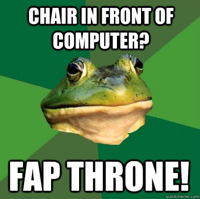 chair in front of computer? Fap Throne!  Foul Bachelor Frog
