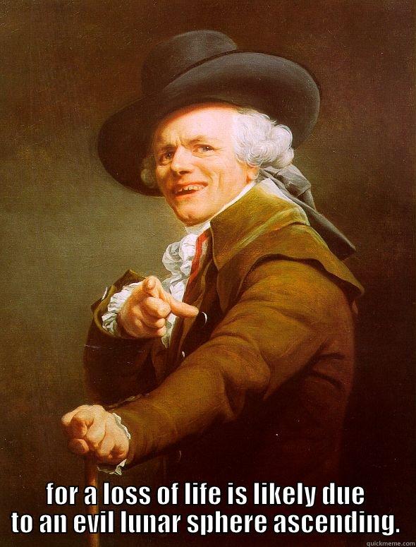 Do not venture forth this eve.... -  FOR A LOSS OF LIFE IS LIKELY DUE TO AN EVIL LUNAR SPHERE ASCENDING. Joseph Ducreux