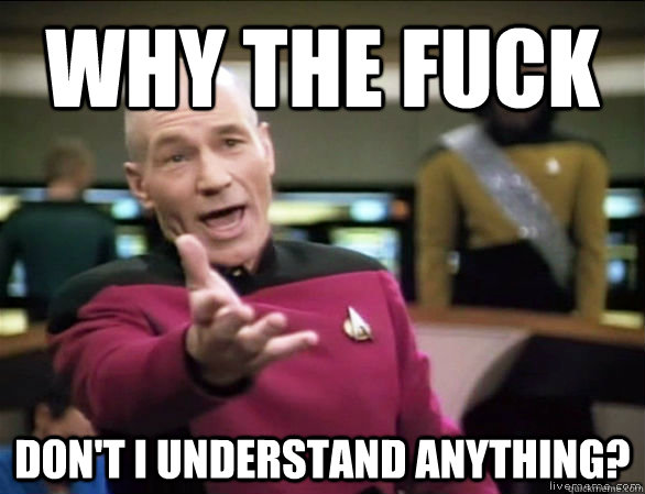 why the fuck Don't I understand anything?  Annoyed Picard HD