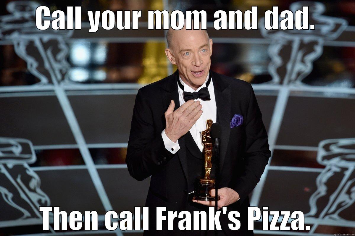 CALL YOUR MOM AND DAD. THEN CALL FRANK'S PIZZA. Misc