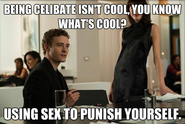 being celibate isn't cool, you know what's cool? using sex to punish yourself.  justin timberlake the social network scene