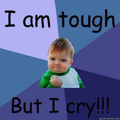I am tough  But I cry!!!  Success Kid