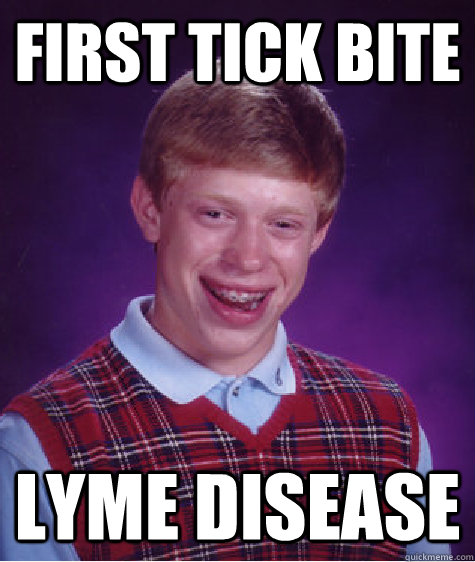 first tick bite Lyme disease - first tick bite Lyme disease  Bad Luck Brian