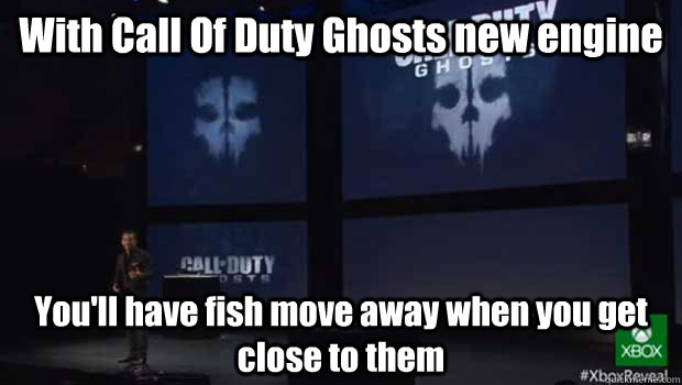 With Call Of Duty Ghosts new engine You'll have fish move away when you get close to them - With Call Of Duty Ghosts new engine You'll have fish move away when you get close to them  COD Ghosts Meme