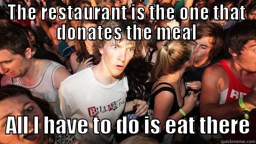 THE RESTAURANT IS THE ONE THAT DONATES THE MEAL   ALL I HAVE TO DO IS EAT THERE Sudden Clarity Clarence