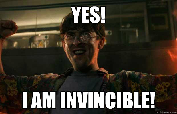 Yes! I am invincible!  