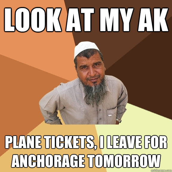 look at my AK plane tickets, i leave for anchorage tomorrow  Ordinary Muslim Man