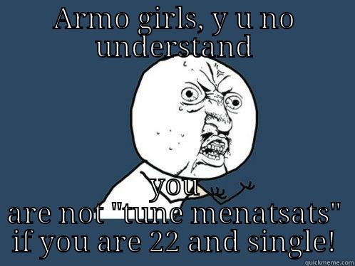 ARMO GIRLS, Y U NO UNDERSTAND YOU ARE NOT 