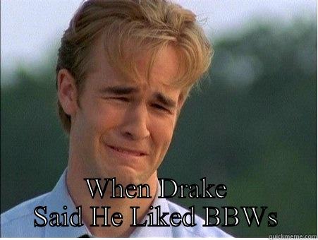  WHEN DRAKE SAID HE LIKED BBWS 1990s Problems