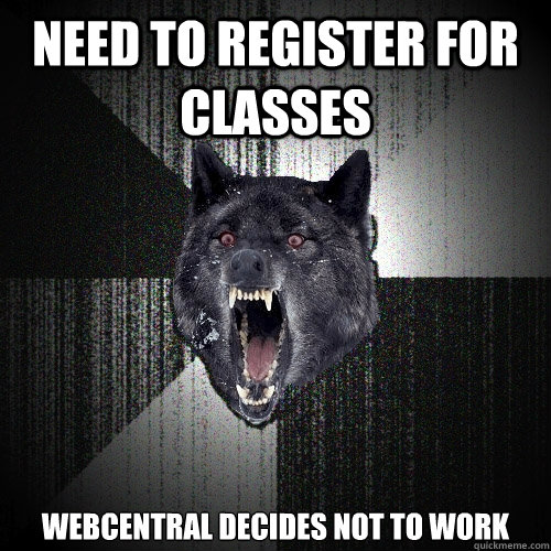 Need to register for classes Webcentral decides not to work  Insanity Wolf